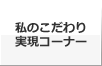 私のこだわり実現コーナー